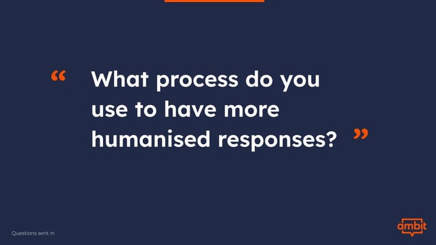 What process do you use to have more humanised responses